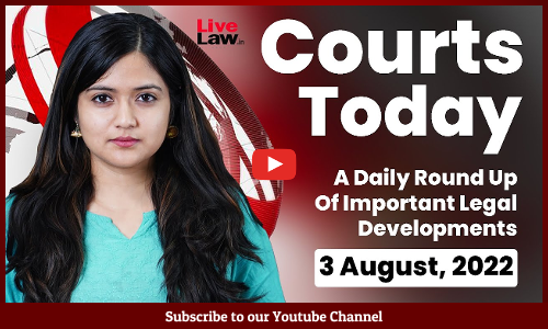Courts Today - A Daily Round Up Of Important Legal Developments- 3.8.2022