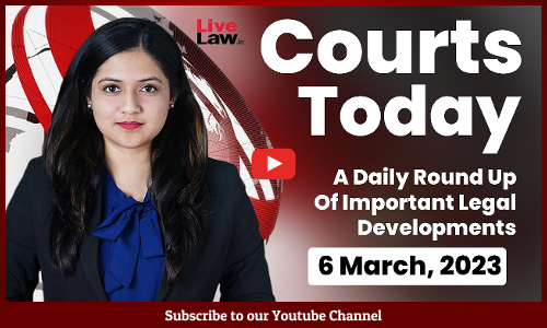 Courts Today- A Daily Round Up Of Important Legal Developments- 6.3.23