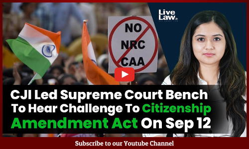 CJI Led Supreme Court Bench To Hear Challenge To Citizenship Amendment Act On Sep 12  [VIDEO]