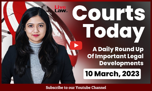 Courts Today- A Daily Round Up Of Important Legal Developments- 10.3.23