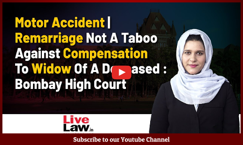 Remarriage Not A Taboo Against Compensation To Widow Of A Deceased : Bombay High Court [VIDEO]