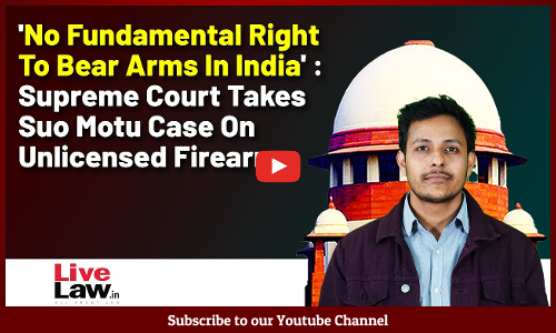 No Fundamental Right To Bear Arms In India : Sc Takes Suo Motu Case On Unlicensed Firearms [VIDEO-HINDI]