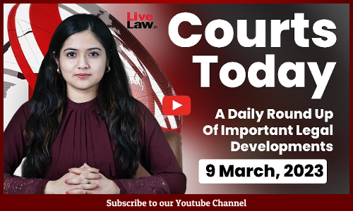 Courts Today- A Daily Round Up Of Important Legal Developments- 9.3.23