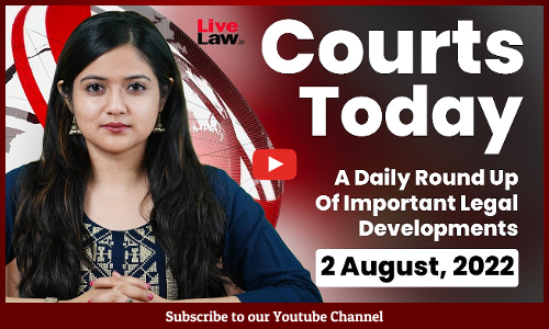 Courts Today- A Daily Round Up Of Important Legal Developments- 2.8.2022