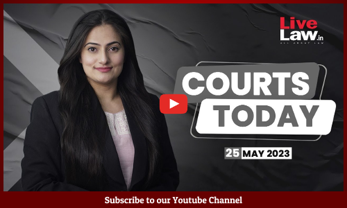Courts Today 25.05.23: Arnab Goswami Contempt case, Delhi Riots UAPA Case, Kollam Doctor Death [VIDEO]