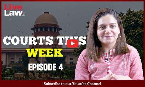 Courts This Week- A Weekly Round Of Important Legal Developments In The Country [Episode-4]