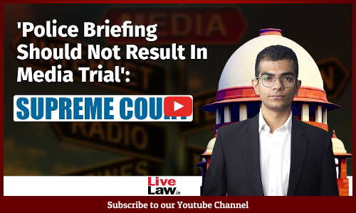 Police Briefing Should Not Result In Media Trial: SC Directs MHA To Frame Guidelines [Video]