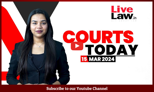 Courts Today 15.03.24: Manish Sisodia| Ashneer Grover| Razakar And More [VIDEO]