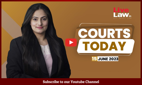 Courts Today 15.06.23: Coal India Ltd Case, Uttarakhand Communal Tensions, UPSC CSE 2023 And More [VIDEO]