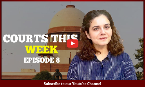 Courts This Week- A Weekly Round Of Important Legal Developments In The Country [Episode-8]