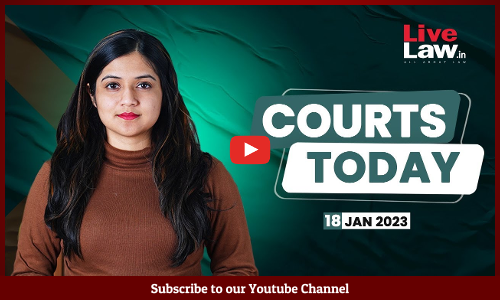 Courts Today- A Daily Round Up Of Important Legal Developments- 18.1.23