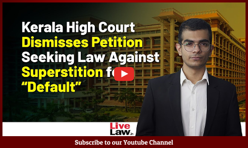 Kerala High Court Dismisses Petition Seeking Law Against Superstition for “Default”  [Video]