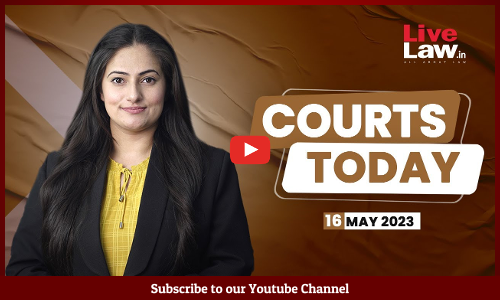 Courts Today 16.05.23: SC Collegium Recommends Judges|Cash-For-Jobs Scam| Love Jihad And More [VIDEO]