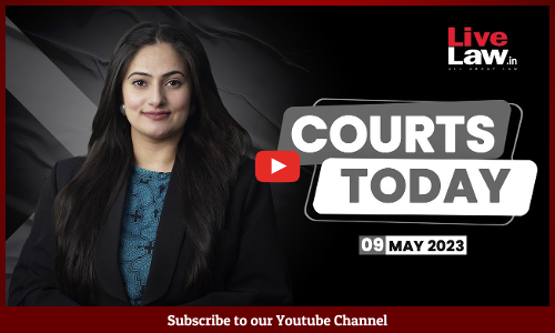 Courts Today 09.05.23: Same-Sex Marriage, The Kerala Story, Bilkis Bano Case, Muslim OBC Reservation [Video]