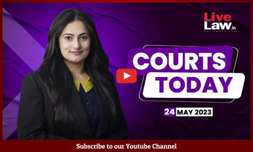 Courts Today 24.05.23: CLAT 2024, Delhi Liquor Policy CaseSC, AORA Writes To CJI And More [VIDEO]